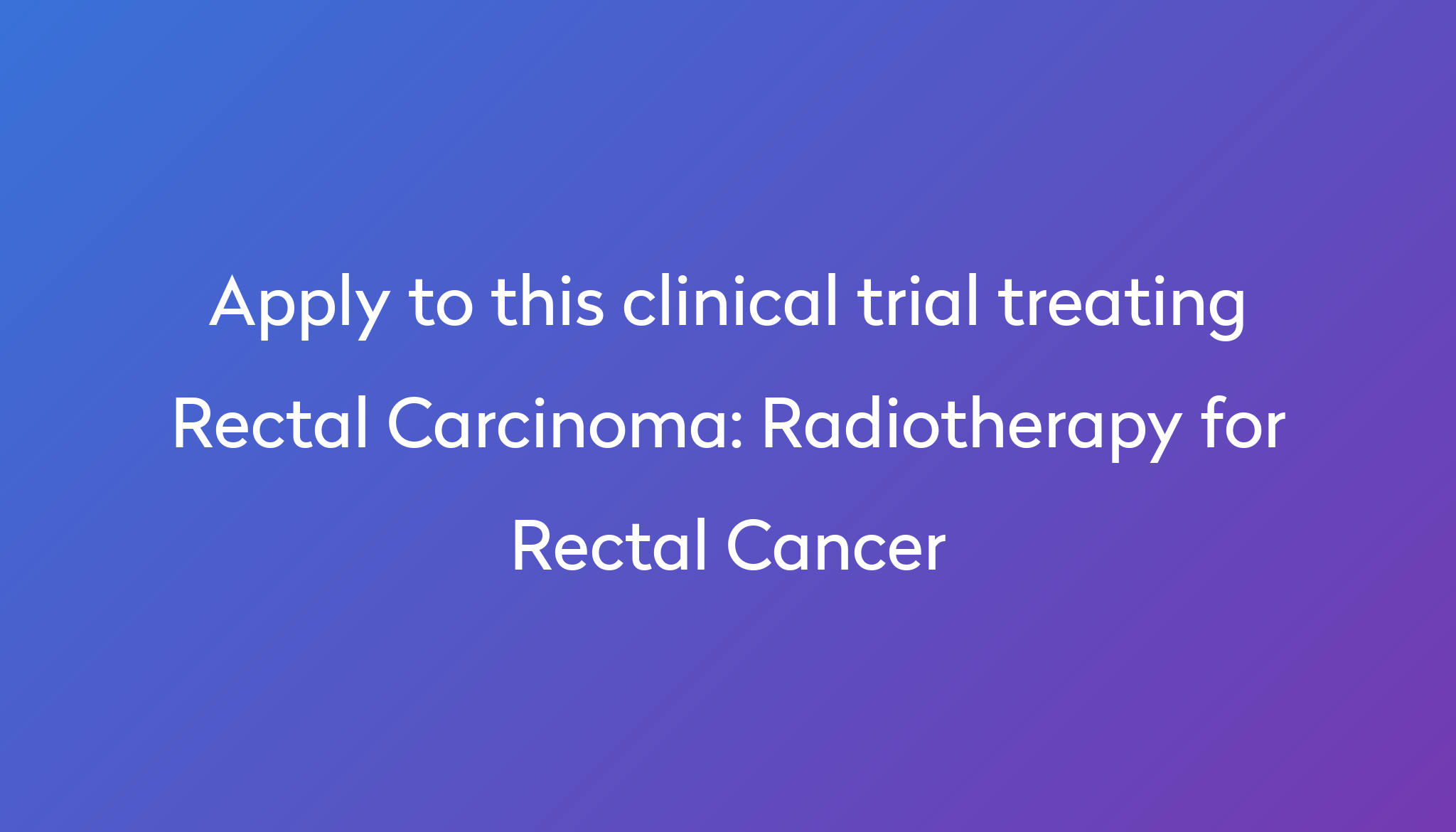 Radiotherapy For Rectal Cancer Clinical Trial 2024 | Power